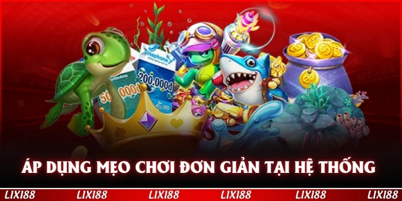 Áp dụng các mẹo chơi đơn giản tại hệ thống