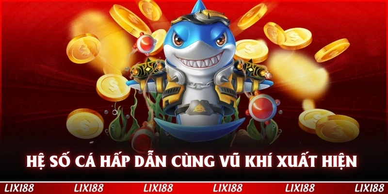 Hệ số cá hấp dẫn cùng vũ khí xuất hiện