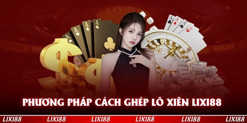 Phương pháp cách ghép lô xiên LIXI88