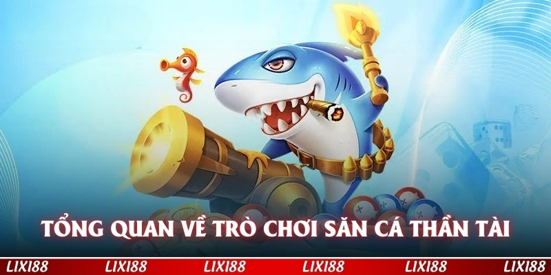 Tổng quan về trò chơi săn cá Thần Tài đang được săn đón
